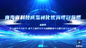青海省科技成果转化优秀项目视频展播：国网青海电力公司-基于工业互联网架构的能源大数据关键技术及应用